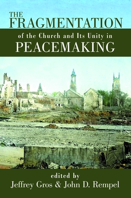 The Fragmentation of the Church and Its Unity in Peacemaking - Gros, Jeffrey (Editor), and Rempel, John D (Editor)