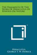 The Fragments of the Work of Heraclitus of Ephesus on Nature