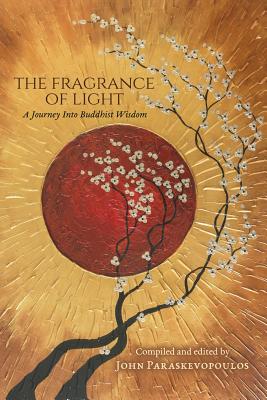 The Fragrance of Light: A Journey Into Buddhist Wisdom - Paraskevopoulos, John