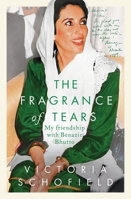 The Fragrance of Tears: My Friendship with Benazir Bhutto - Schofield, Victoria