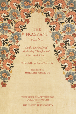 The Fragrant Scent: On the Knowledge of Motivating Thoughts and Other Such Gems - al-'Aydarus, 'Abd al-Rahman, and Guezzou, Mokrane (Translated by)