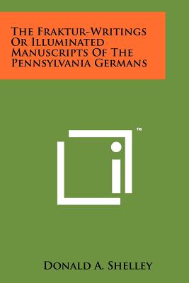 The Fraktur-Writings Or Illuminated Manuscripts Of The Pennsylvania Germans - Shelley, Donald A