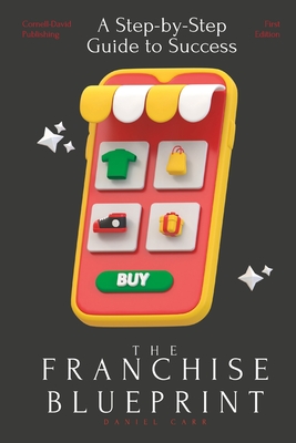 The Franchise Blueprint: A Step-by-Step Guide to Franchising Success - Carr, Daniel