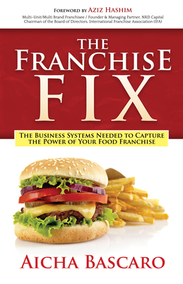 The Franchise Fix: The Business Systems Needed to Capture the Power of Your Food Franchise - Bascaro, Aicha, and Hashim, Aziz (Foreword by)