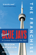 The Franchise: Toronto Blue Jays: A Curated History of the Jays