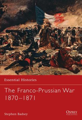 The Franco-Prussian War 1870-1871 - Badsey, Stephen