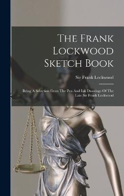 The Frank Lockwood Sketch Book: Being A Selection From The Pen And Ink Drawings Of The Late Sir Frank Lockwood - Lockwood, Frank, Sir