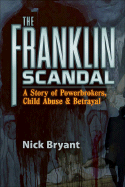 The Franklin Scandal: A Story of Powerbrokers, Child Abuse and Betrayal - Bryant, Nick