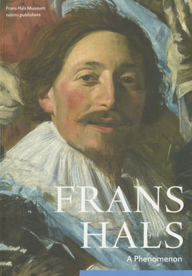 The Frans Hals Phenomenon - Hals, Frans, and Erftemeijer, Antoon (Text by)