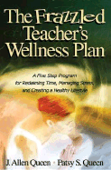 The Frazzled Teacher s Wellness Plan: A Five Step Program for Reclaiming Time, Managing Stress, and Creating a Healthy Lifestyle
