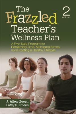 The Frazzled Teacher's Wellness Plan: A Five-Step Program for Reclaiming Time, Managing Stress, and Creating a Healthy Lifestyle - Queen, J Allen, and Queen, Patsy S