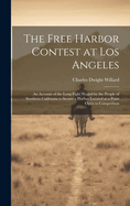 The Free Harbor Contest at Los Angeles: An Account of the Long Fight Waged by the People of Southern California to Secure a Harbor Located at a Point Open to Competition