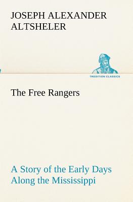 The Free Rangers A Story of the Early Days Along the Mississippi - Altsheler, Joseph a (Joseph Alexander)