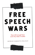 The Free Speech Wars: How Did We Get Here and Why Does it Matter?