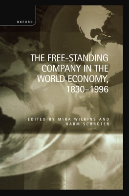 The Free-Standing Company in the World Economy, 1830-1996 - Wilkins, Mira (Editor), and Schrter, Harm (Editor)