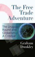 The Free Trade Adventure: The Uruguay Round and Globalism--A Critique