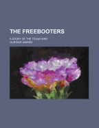 The Freebooters A Story of the Texan War