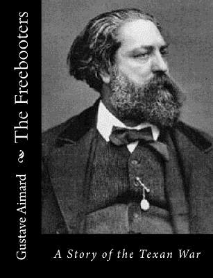 The Freebooters: A Story of the Texan War - Lascelles Wraxall, Frederic Charles (Translated by), and Aimard, Gustave