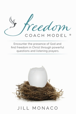 The Freedom Coach Model: Encounter the presence of God and find freedom in Christ through powerful questions and listening prayers - Monaco, Jill