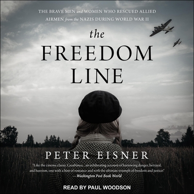 The Freedom Line: The Brave Men and Women Who Rescued Allied Airmen from the Nazis During World War II - Eisner, Peter, and Woodson, Paul (Read by)