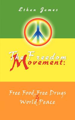 The Freedom Movement: Free Food, Free Drugs & World Peace - James, Ethan