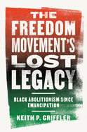 The Freedom Movement's Lost Legacy: Black Abolitionism Since Emancipation