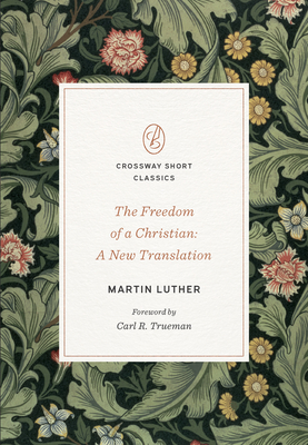 The Freedom of a Christian: A New Translation - Luther, Martin, and Trueman, Carl R (Foreword by)