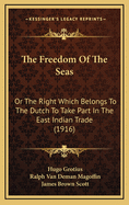 The Freedom Of The Seas: Or The Right Which Belongs To The Dutch To Take Part In The East Indian Trade (1916)