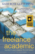 The Freelance Academic: Transform Your Creative Life and Career