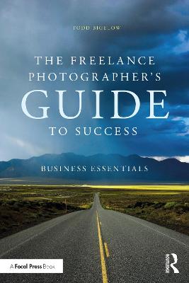 The Freelance Photographer's Guide To Success: Business Essentials - Bigelow, Todd