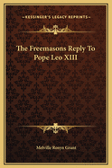 The Freemasons Reply to Pope Leo XIII