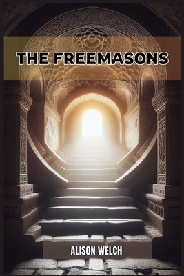 The Freemasons: Unveiling the Mysteries of Freemasonry (2024) - Welch, Alison