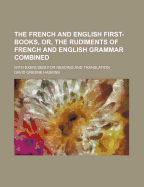 The French and English First-Books, Or, the Rudiments of French and English Grammar Combined: With Exercises for Reading and Translation