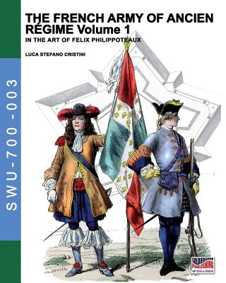 The French army of Ancien Regime Vol. 1: In the art of Felix Philippoteaux - Cristini, Luca Stefano