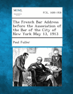 The French Bar Address Before the Association of the Bar of the City of New York May 13, 1913