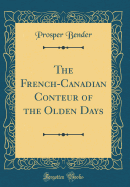 The French-Canadian Conteur of the Olden Days (Classic Reprint)
