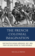 The French Colonial Imagination: Writing the Indian Uprisings, 1857-1858, from Second Empire to Third Republic