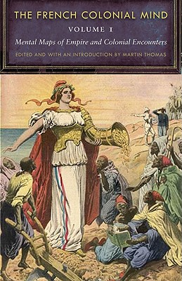 The French Colonial Mind, Volume 1: Mental Maps of Empire and Colonial Encounters - Thomas, Martin (Introduction by)