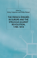 The French Emigres in Europe and the Struggle Against Revolution, 1789-1814