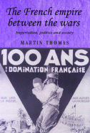 The French Empire Between the Wars: Imperialism, Politics and Society