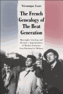 The French Genealogy of the Beat Generation: Burroughs, Ginsberg and Kerouac's Appropriations of Modern Literature, from Rimbaud to Michaux