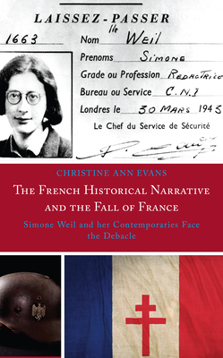 The French Historical Narrative and the Fall of France: Simone Weil and her Contemporaries Face the Debacle - Evans, Christine Ann