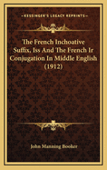 The French Inchoative Suffix, ISS and the French IR Conjugation in Middle English (1912)