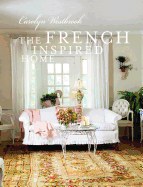 The French-Inspired Home: How to Create French Style in Your Home