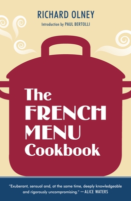 The French Menu Cookbook: The Food and Wine of France--Season by Delicious Season--in Beautifully Composed Menus for American Dining and Entertaining by an American Living in Paris... - Olney, Richard, and Bertolli, Paul (Introduction by)