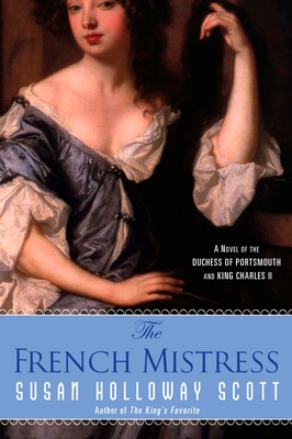 The French Mistress: A Novel of the Duchess of Portsmouth and King Charles II - Scott, Susan Holloway