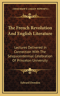 The French Revolution and English Literature: Lectures Delivered in Connection with the Sesquicentennial Celebration of Princeton University