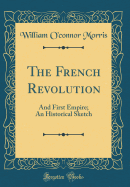 The French Revolution: And First Empire; An Historical Sketch (Classic Reprint)