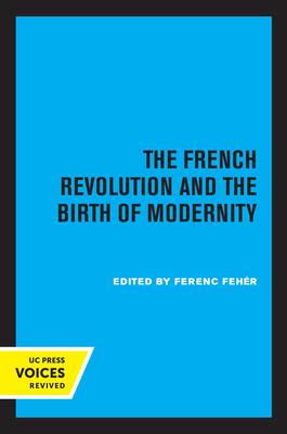 The French Revolution and the Birth of Modernity - Fehr, Ferenc