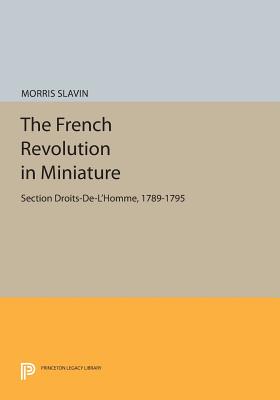 The French Revolution in Miniature: Section Droits-De-L'Homme, 1789-1795 - Slavin, Morris